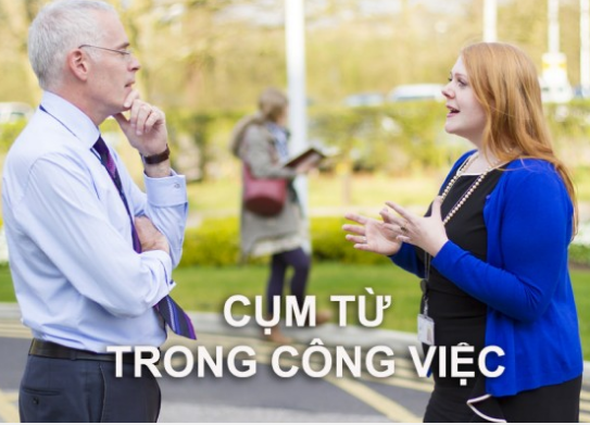 Cụm từ tiếng Anh giao tiếp trong công việc Cụm từ tiếng Anh giao tiếp trong công việc