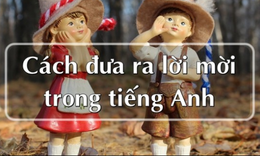Cách đưa ra lời mời và đồng ý lời mời hoặc từ chối lời mời trong tiếng Anh