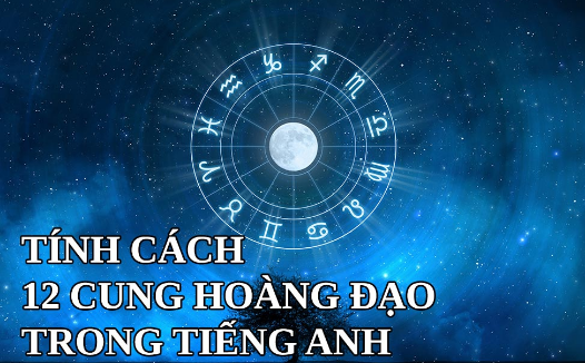 Tính cách của 12 cung hoàng đạo trong tiếng Anh