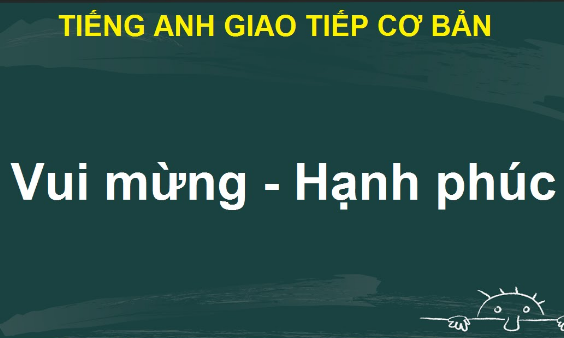 Mẫu câu tiếng Anh giao tiếp khi vui mừng – hạnh phúc