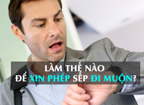 Cách xin đi muộn và về sớm trong tiếng Anh Cách xin đi muộn và về sớm trong tiếng Anh