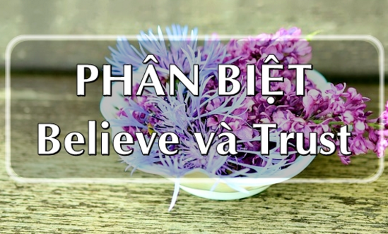 Cách dùng believe và trust Cách dùng believe và trust