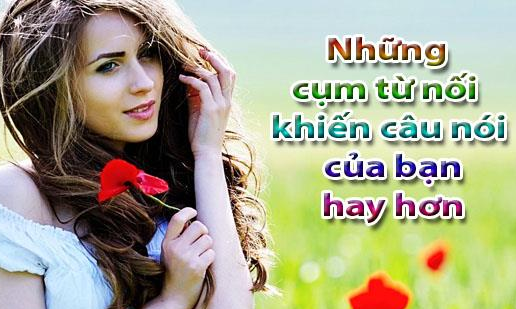 Những cụm từ nối trong tiếng Anh khiến câu nói của bạn hay hơn Những cụm từ nối trong tiếng Anh khiến câu nói của bạn hay hơn