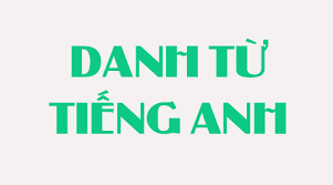 Kiến thức về danh từ trong tiếng Anh bạn cần biết