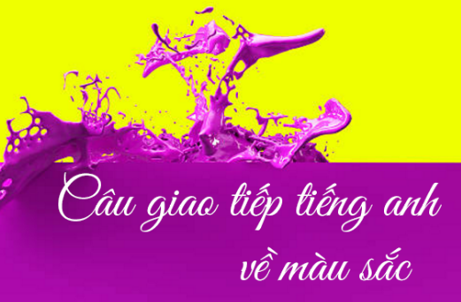 Những mẫu câu giao tiếp tiếng Anh liên quan đến màu sắc  