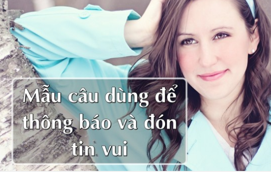 Các mẫu câu tiếng Anh dùng để thông báo và đón tin vui Các mẫu câu tiếng Anh dùng để thông báo và đón tin vui