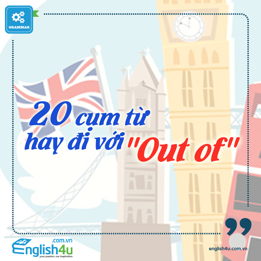 20 cụm từ hay đi với "Out of"