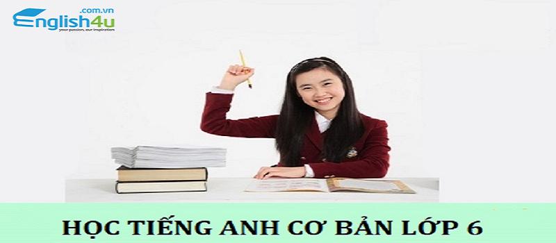 Học tiếng Anh cơ bản cho học sinh lớp 6 Học tiếng Anh cơ bản cho học sinh lớp 6